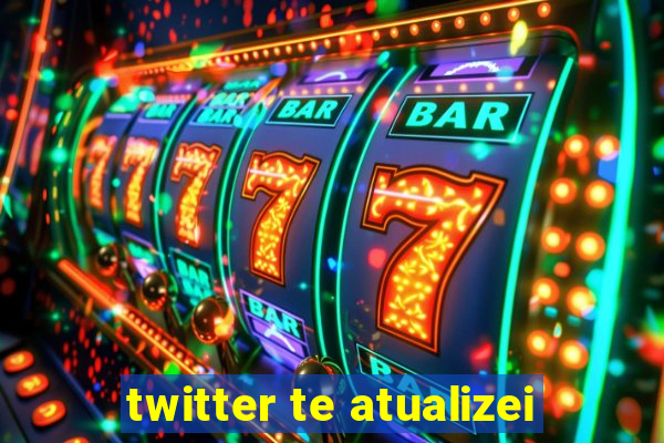 twitter te atualizei